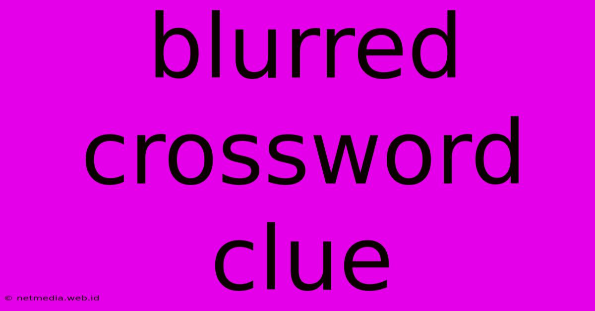 Blurred Crossword Clue