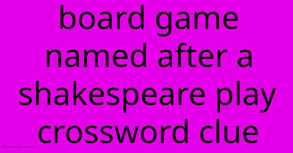 Board Game Named After A Shakespeare Play Crossword Clue