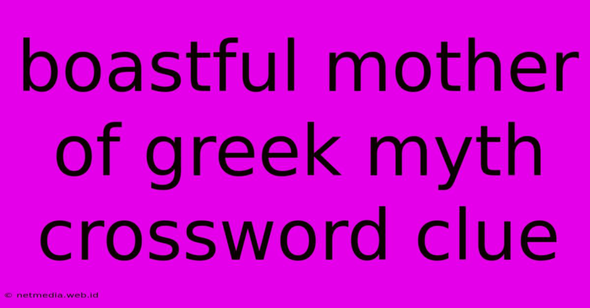 Boastful Mother Of Greek Myth Crossword Clue