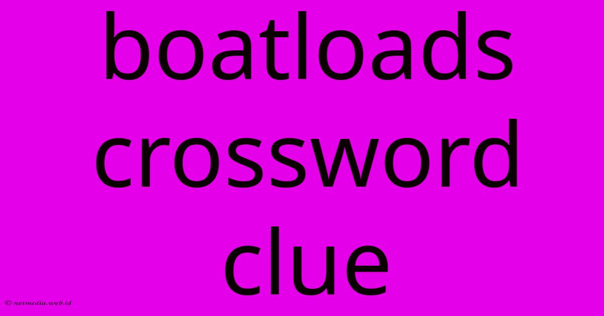 Boatloads Crossword Clue Boatloads Crossword Clue