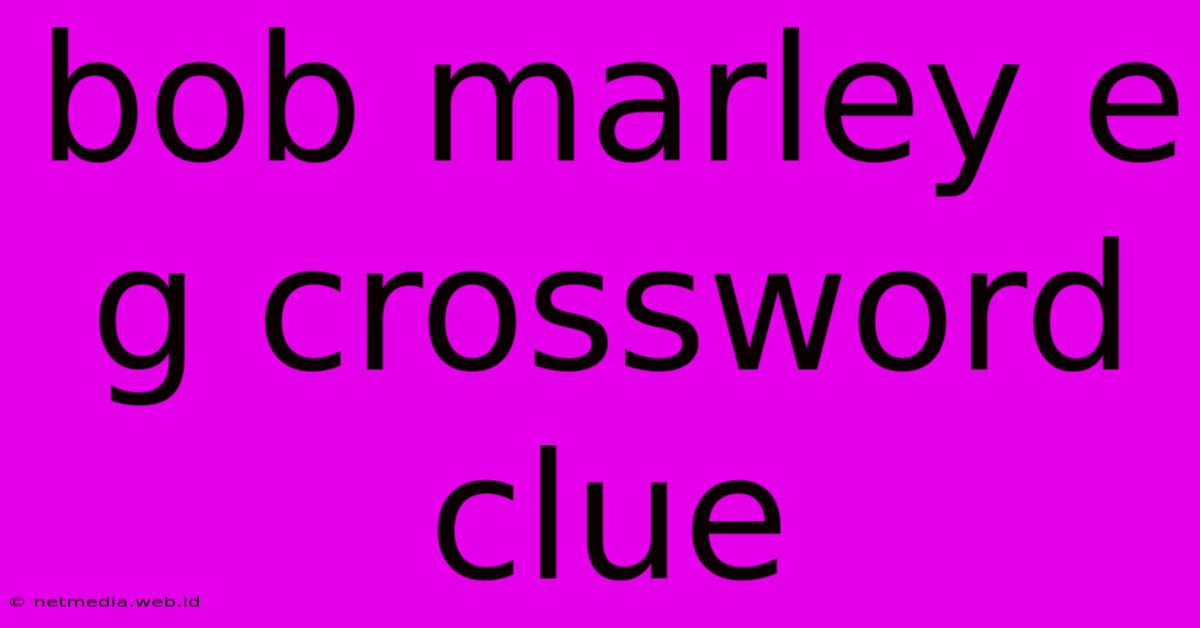 Bob Marley E G Crossword Clue