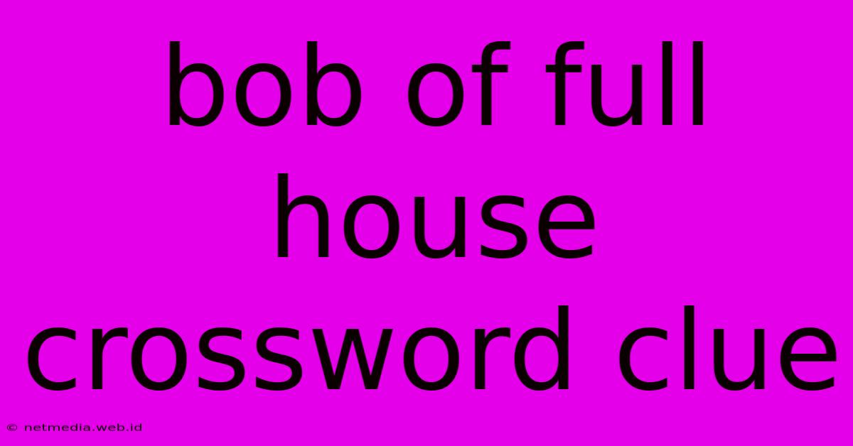 Bob Of Full House Crossword Clue