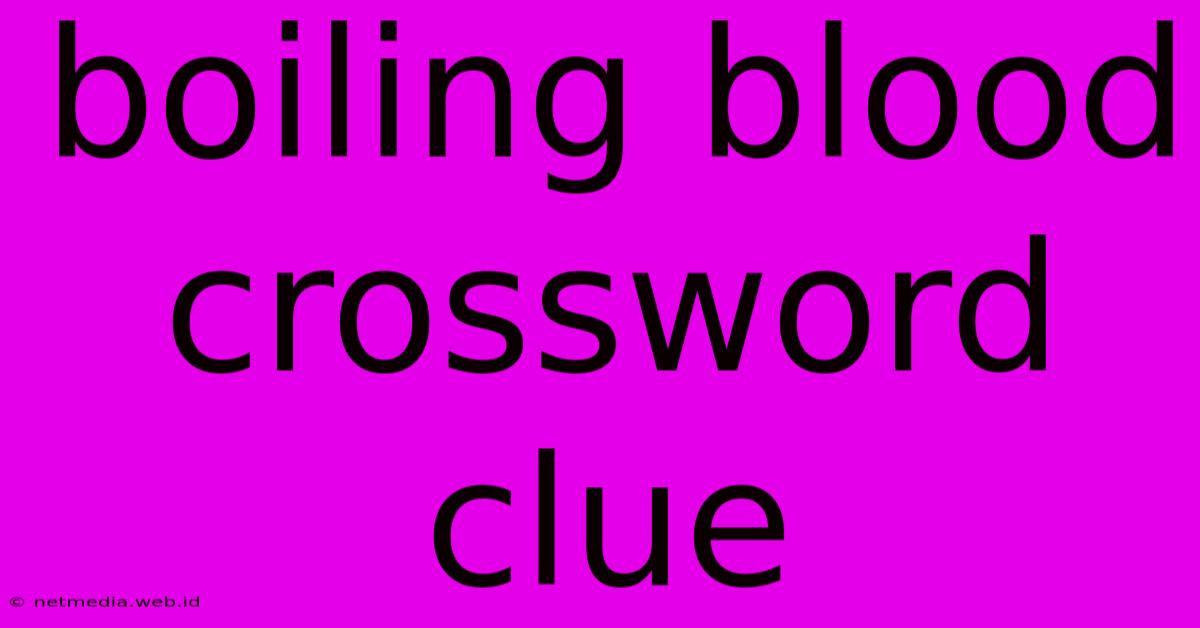 Boiling Blood Crossword Clue