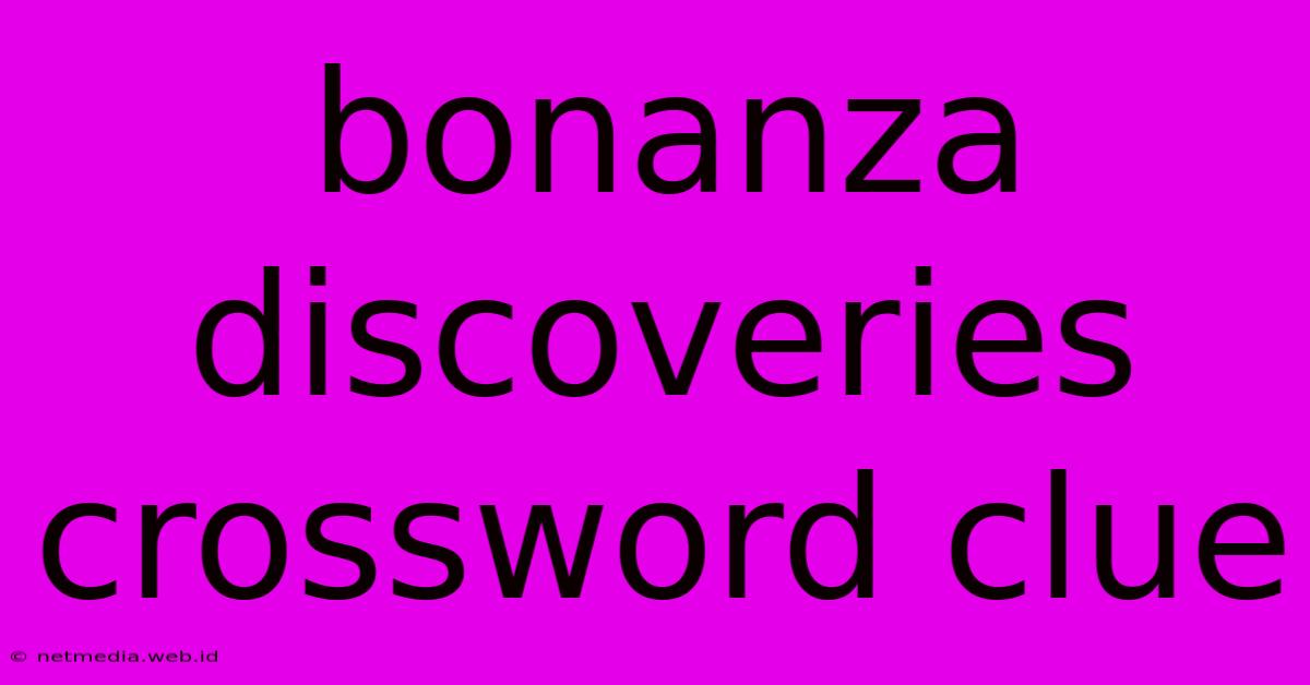 Bonanza Discoveries Crossword Clue