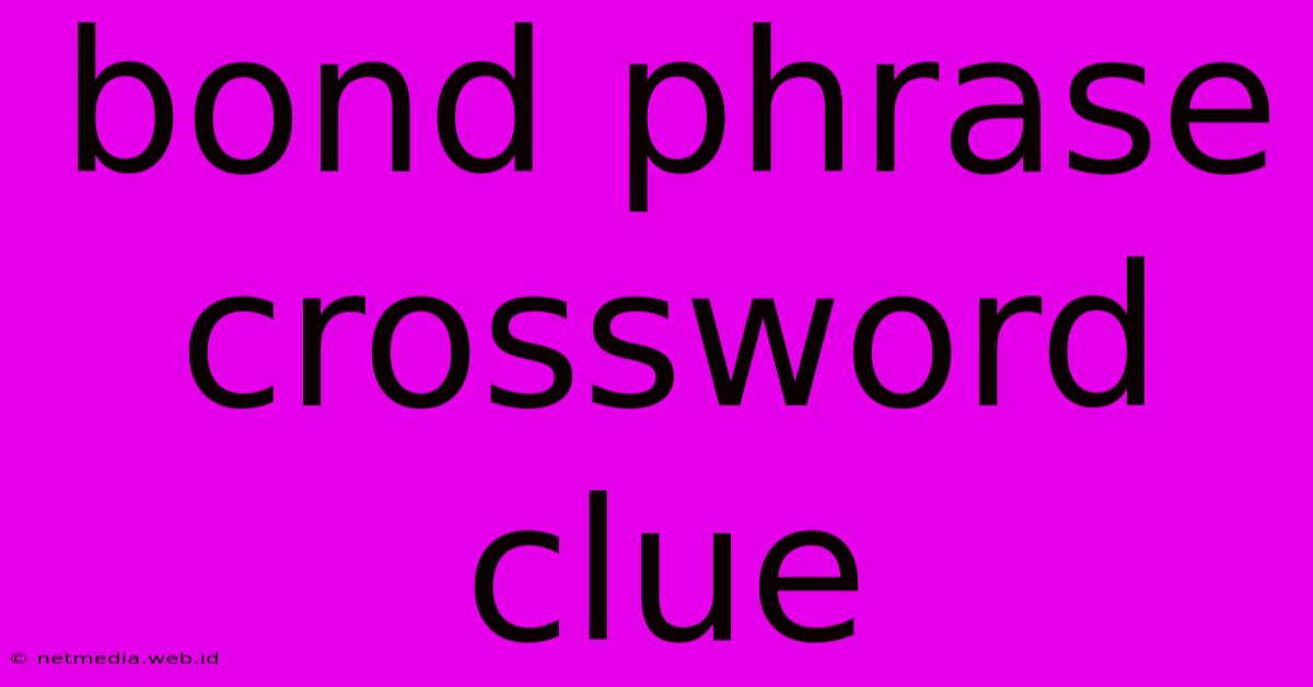 Bond Phrase Crossword Clue