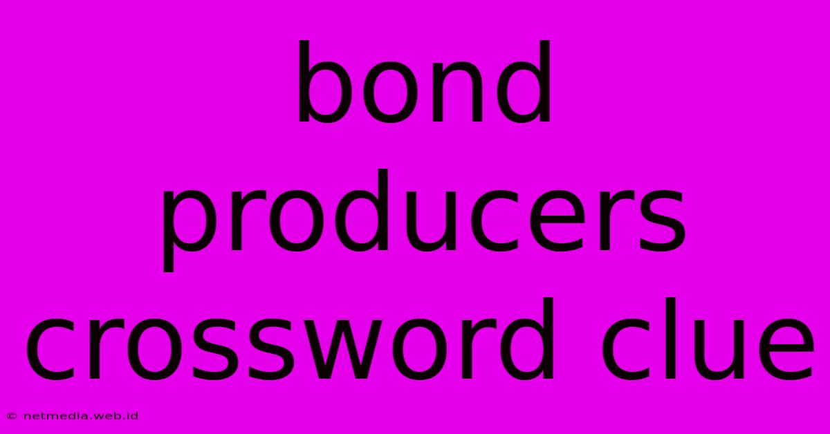 Bond Producers Crossword Clue