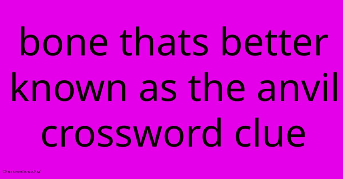 Bone Thats Better Known As The Anvil Crossword Clue Bone Thats Better Known As The Anvil Crossword Clue