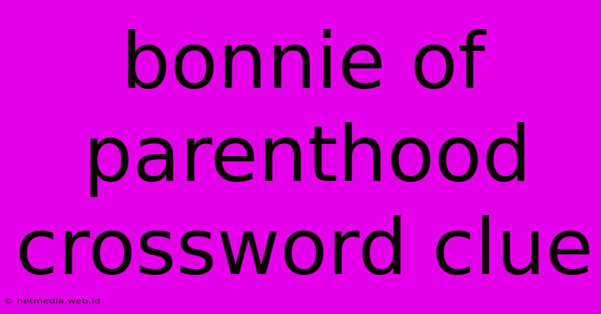 Bonnie Of Parenthood Crossword Clue