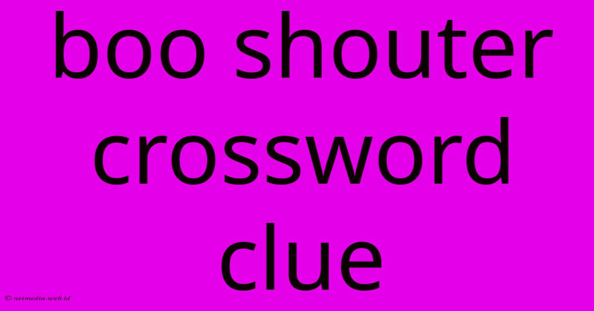 Boo Shouter Crossword Clue Boo Shouter Crossword Clue