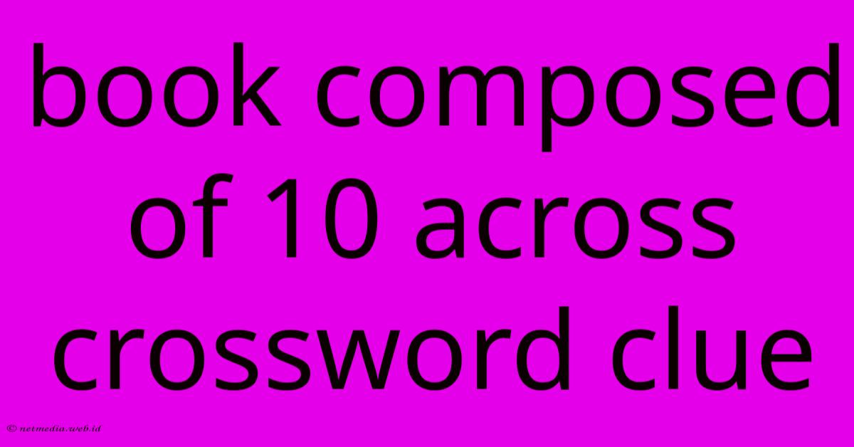 Book Composed Of 10 Across Crossword Clue
