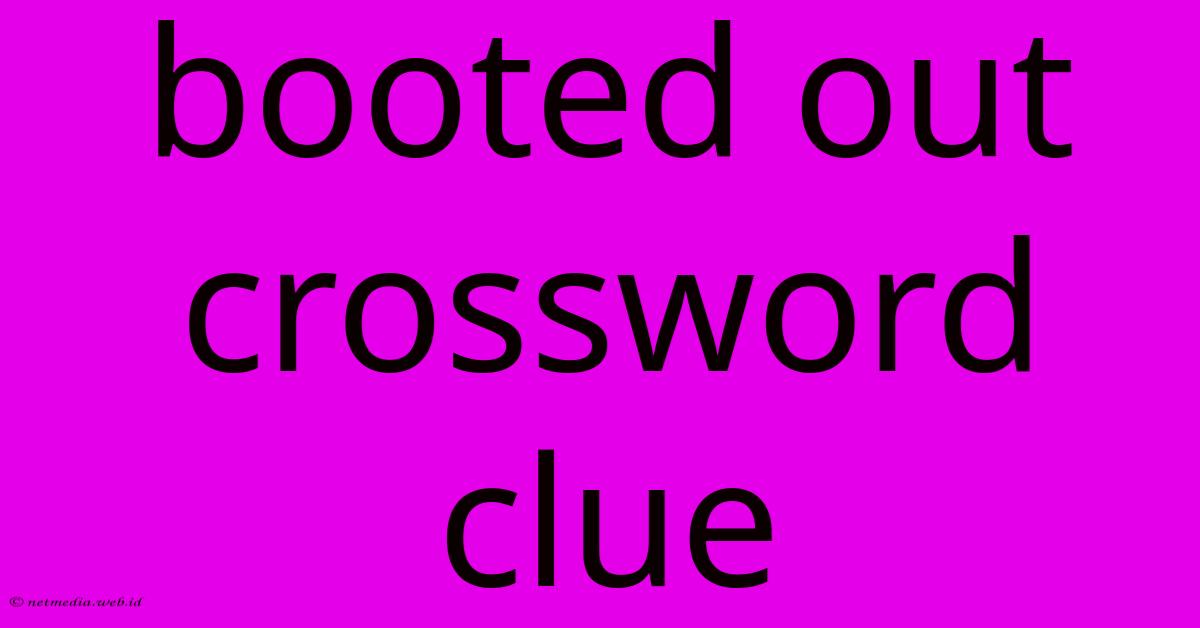 Booted Out Crossword Clue