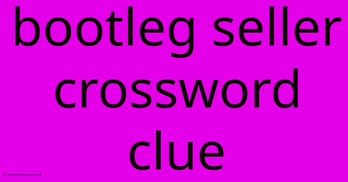 Bootleg Seller Crossword Clue Bootleg Seller Crossword Clue