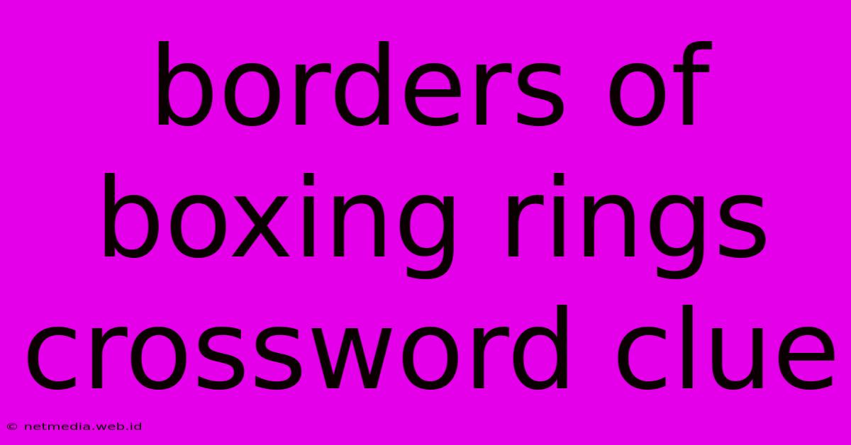 Borders Of Boxing Rings Crossword Clue