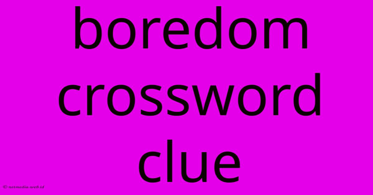 Boredom Crossword Clue