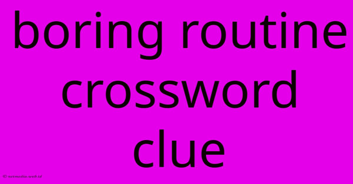 Boring Routine Crossword Clue Boring Routine Crossword Clue