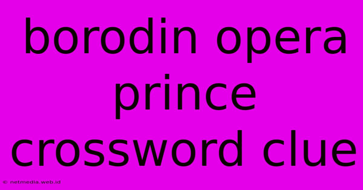 Borodin Opera Prince Crossword Clue