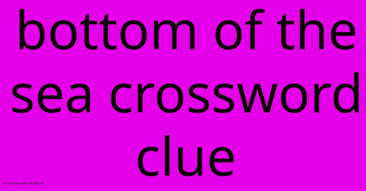 Bottom Of The Sea Crossword Clue Bottom Of The Sea Crossword Clue