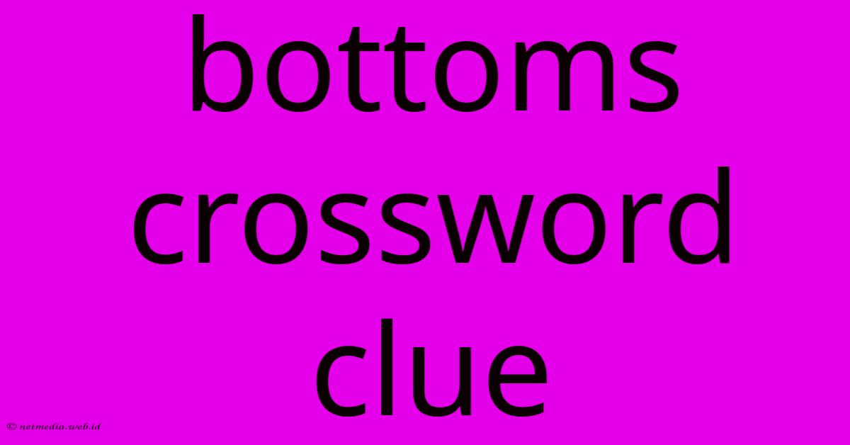 Bottoms Crossword Clue Bottoms Crossword Clue