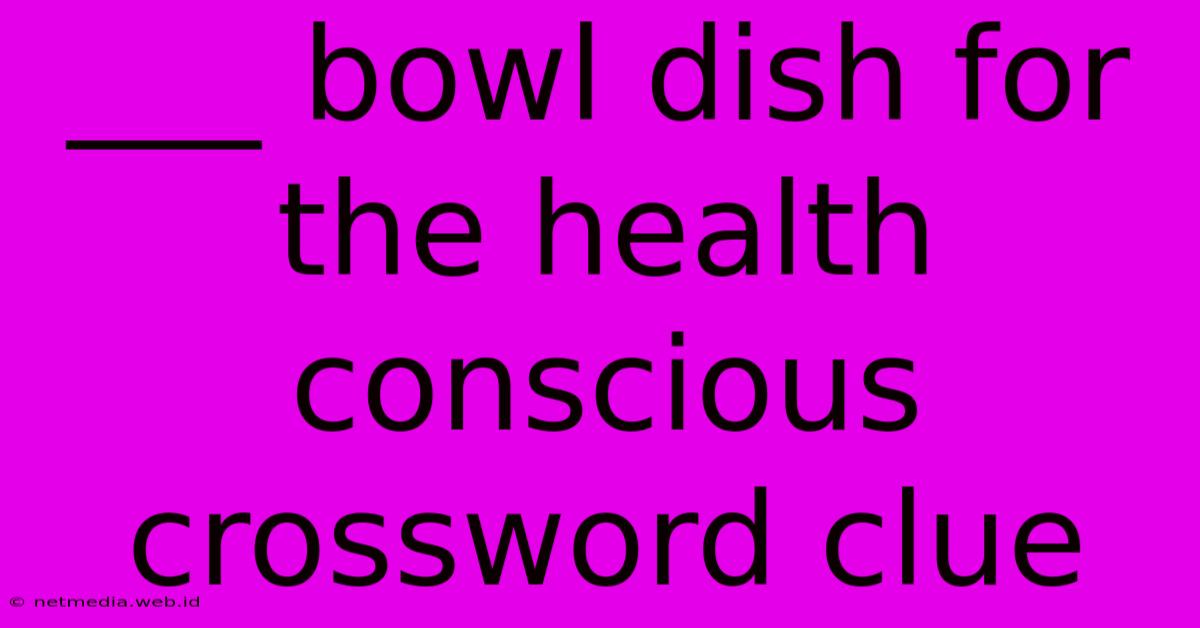 ___ Bowl Dish For The Health Conscious Crossword Clue