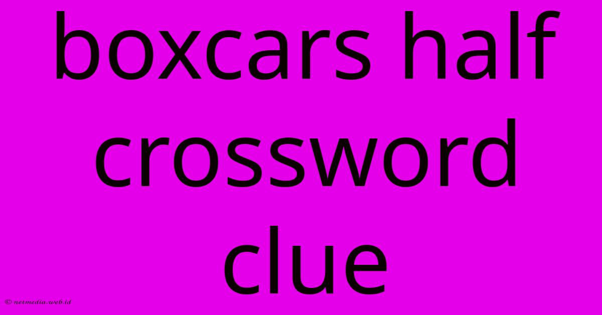 Boxcars Half Crossword Clue