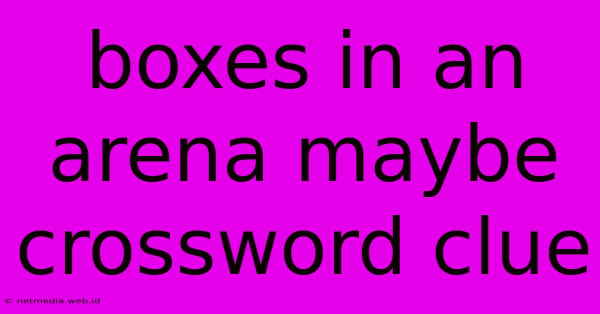 Boxes In An Arena Maybe Crossword Clue