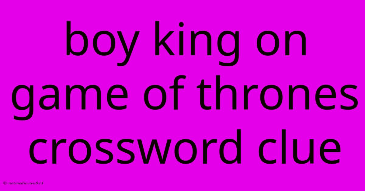 Boy King On Game Of Thrones Crossword Clue