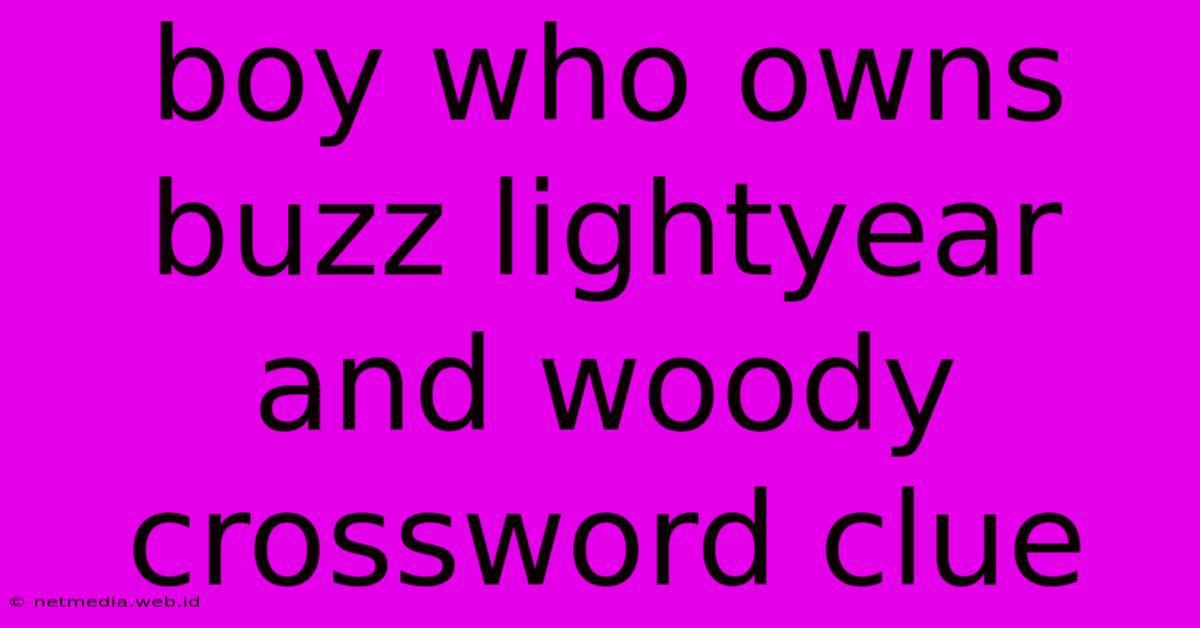 Boy Who Owns Buzz Lightyear And Woody Crossword Clue