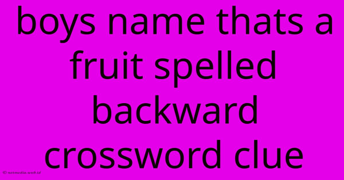 Boys Name Thats A Fruit Spelled Backward Crossword Clue Boys Name Thats A Fruit Spelled Backward Crossword Clue