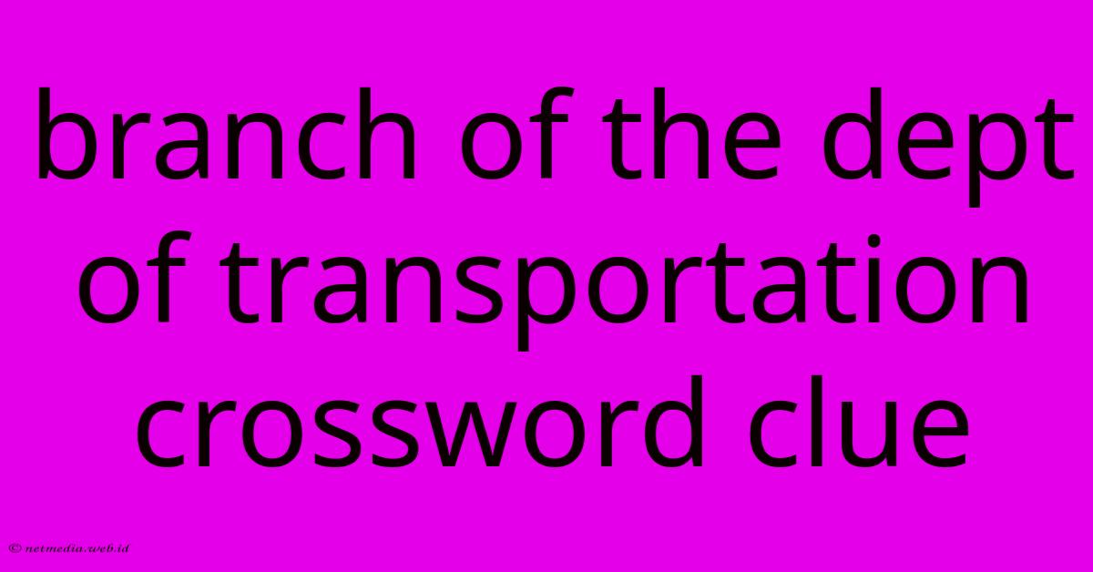 Branch Of The Dept Of Transportation Crossword Clue Branch Of The Dept Of Transportation Crossword Clue