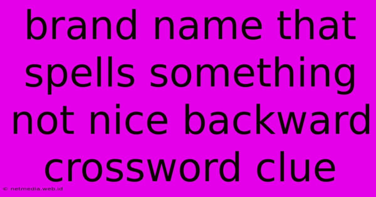 Brand Name That Spells Something Not Nice Backward Crossword Clue