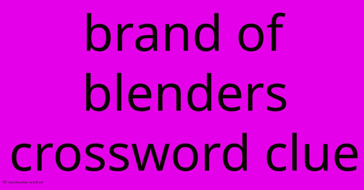 Brand Of Blenders Crossword Clue Brand Of Blenders Crossword Clue