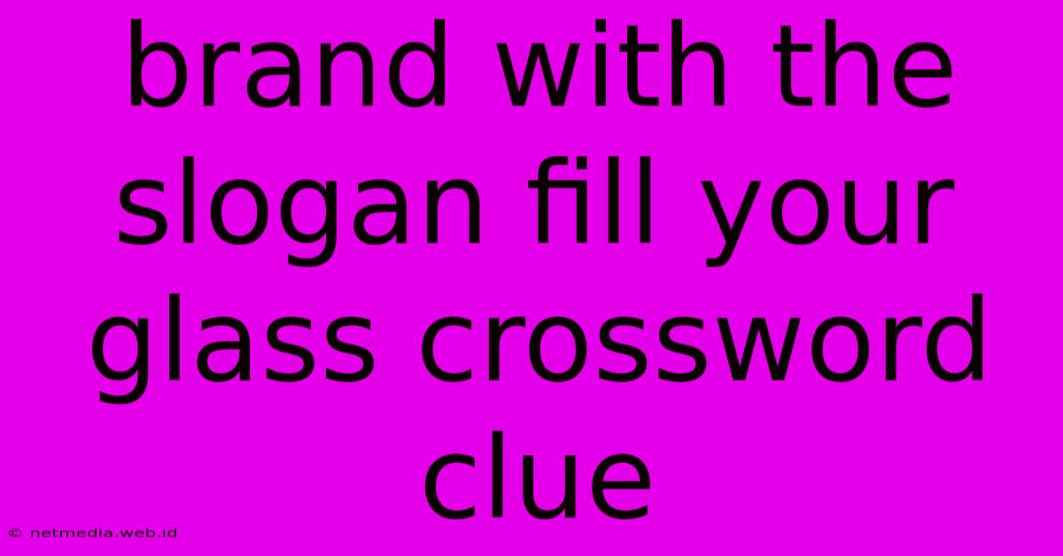 Brand With The Slogan Fill Your Glass Crossword Clue