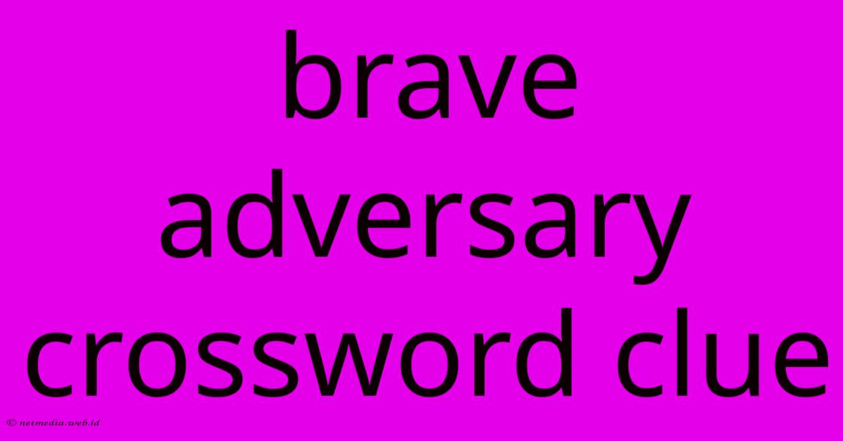 Brave Adversary Crossword Clue Brave Adversary Crossword Clue