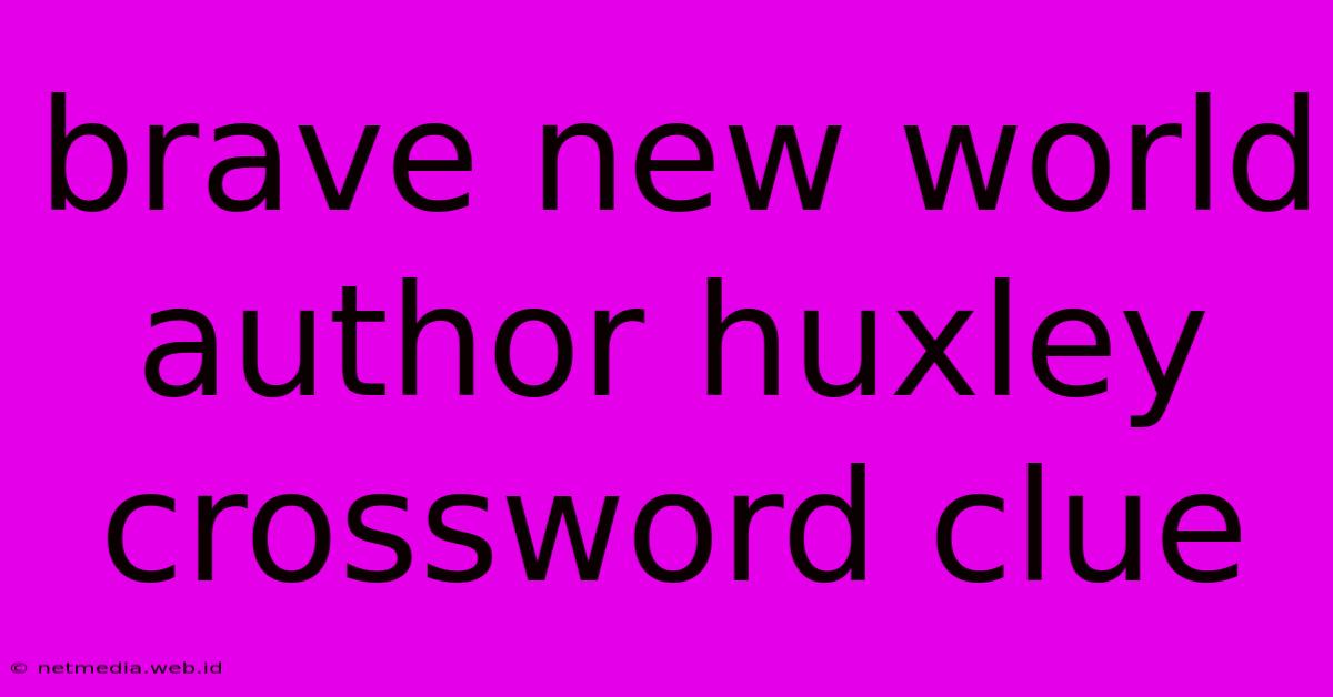 Brave New World Author Huxley Crossword Clue