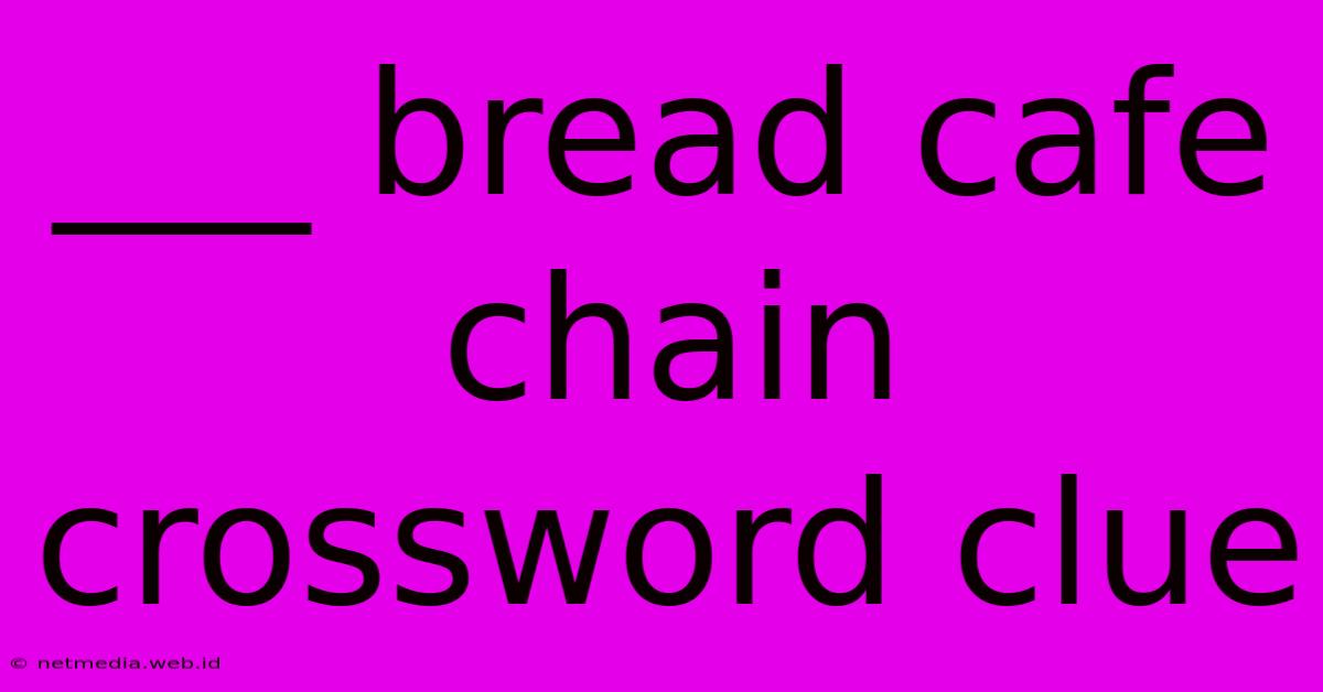 ___ Bread Cafe Chain Crossword Clue