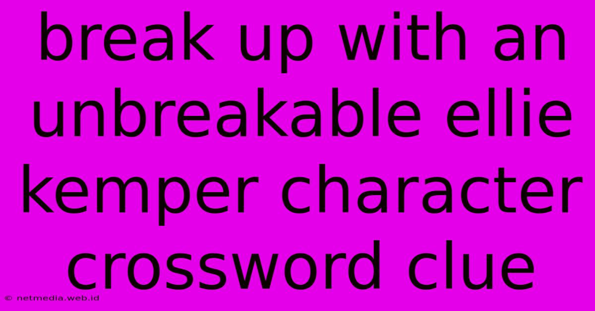 Break Up With An Unbreakable Ellie Kemper Character Crossword Clue