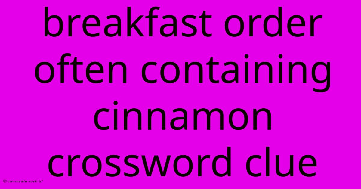 Breakfast Order Often Containing Cinnamon Crossword Clue