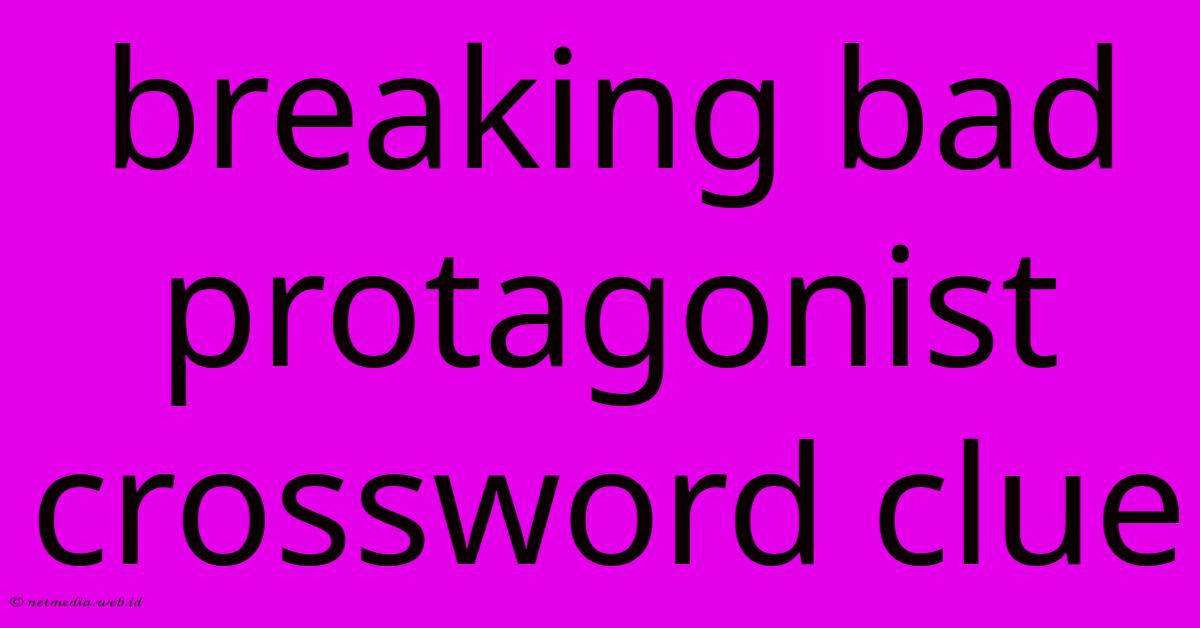 Breaking Bad Protagonist Crossword Clue