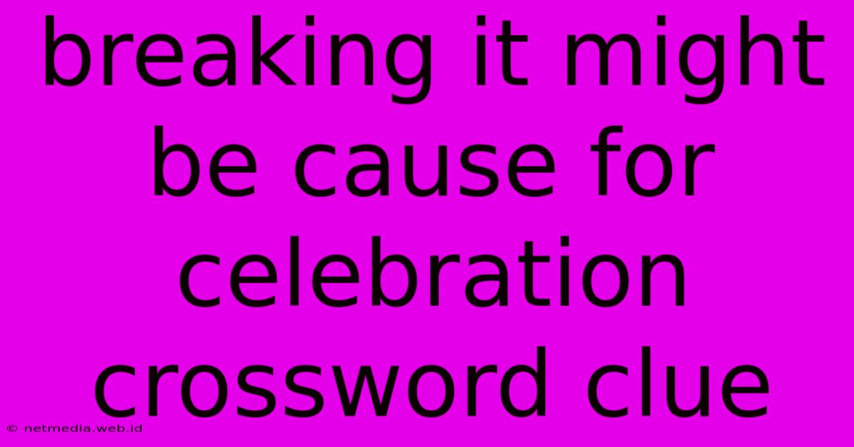 Breaking It Might Be Cause For Celebration Crossword Clue