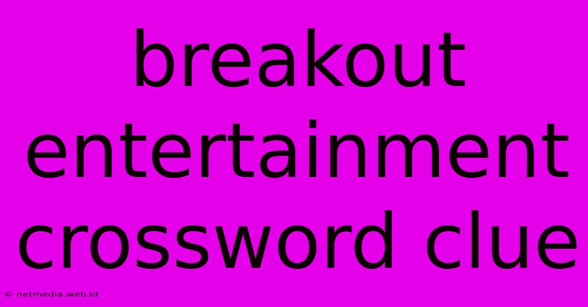 Breakout Entertainment Crossword Clue