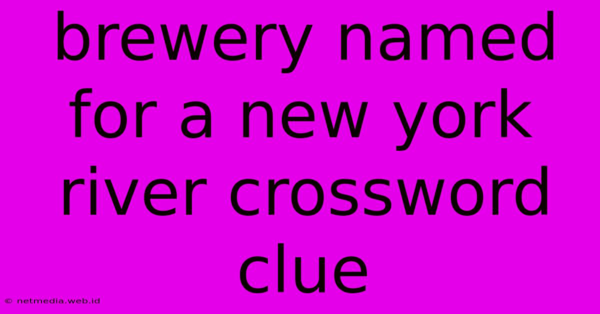 Brewery Named For A New York River Crossword Clue