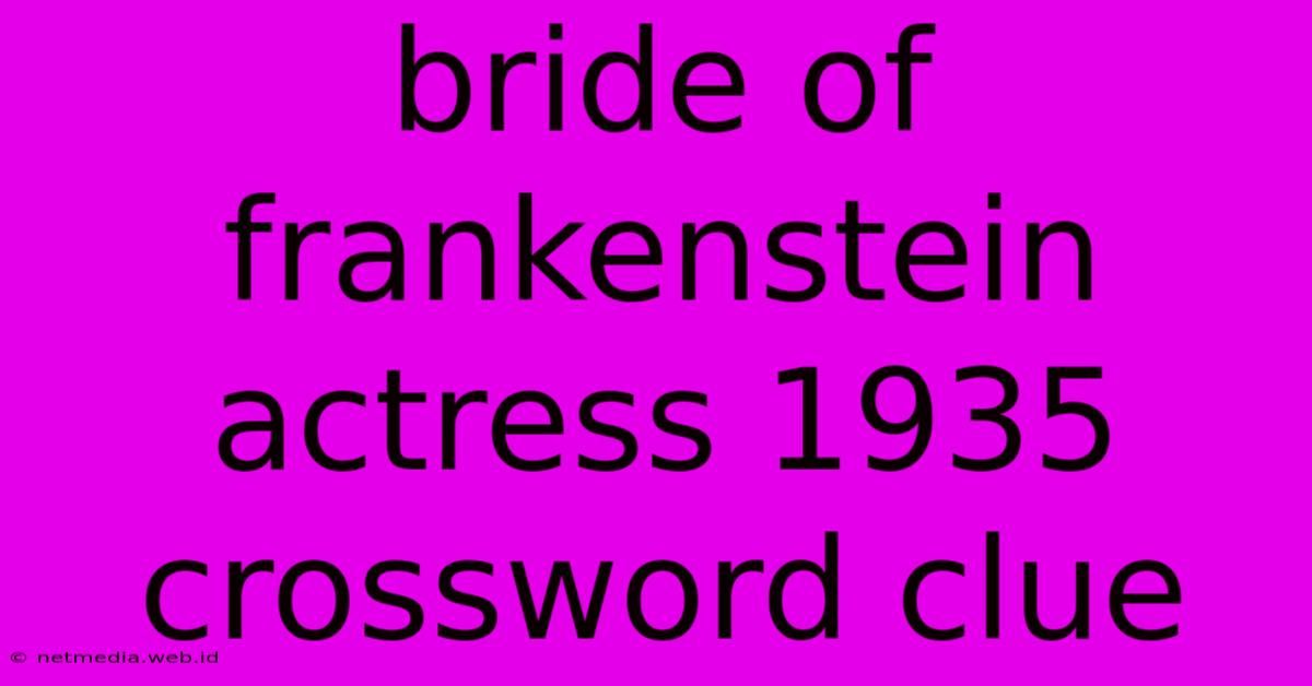 Bride Of Frankenstein Actress 1935 Crossword Clue