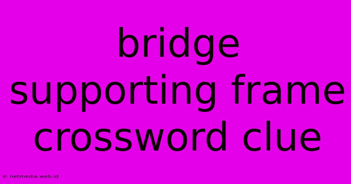 Bridge Supporting Frame Crossword Clue