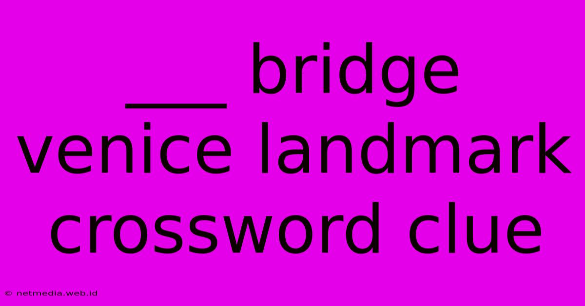 ___ Bridge Venice Landmark Crossword Clue