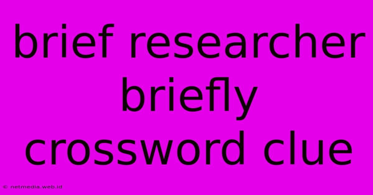 Brief Researcher Briefly Crossword Clue