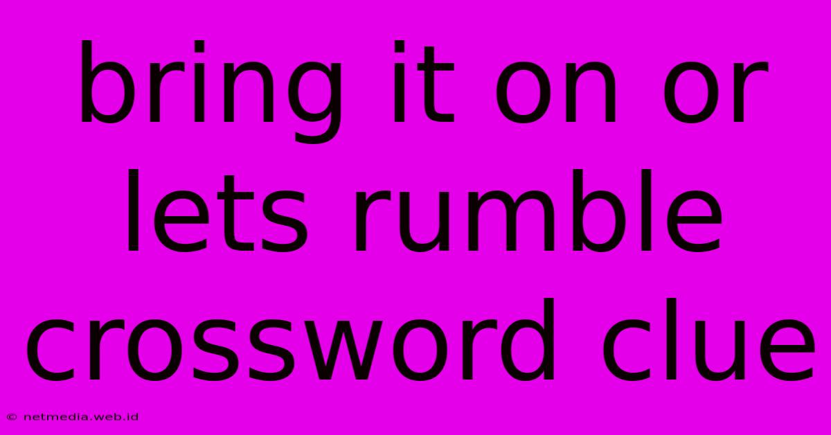 Bring It On Or Lets Rumble Crossword Clue