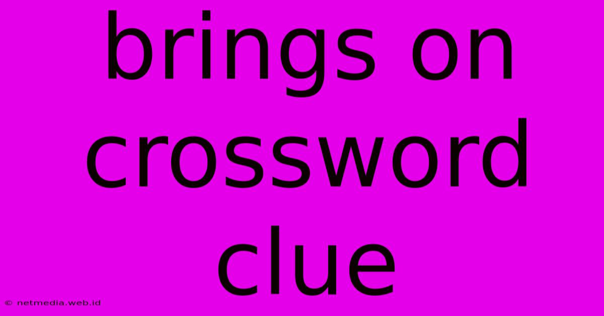 Brings On Crossword Clue