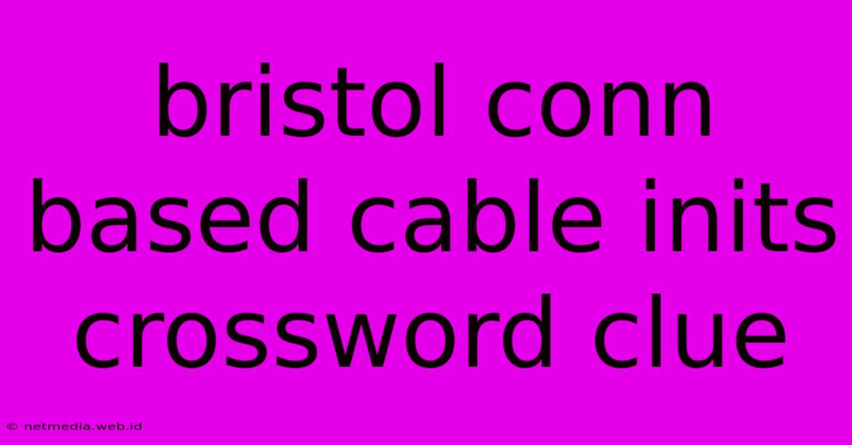 Bristol Conn Based Cable Inits Crossword Clue