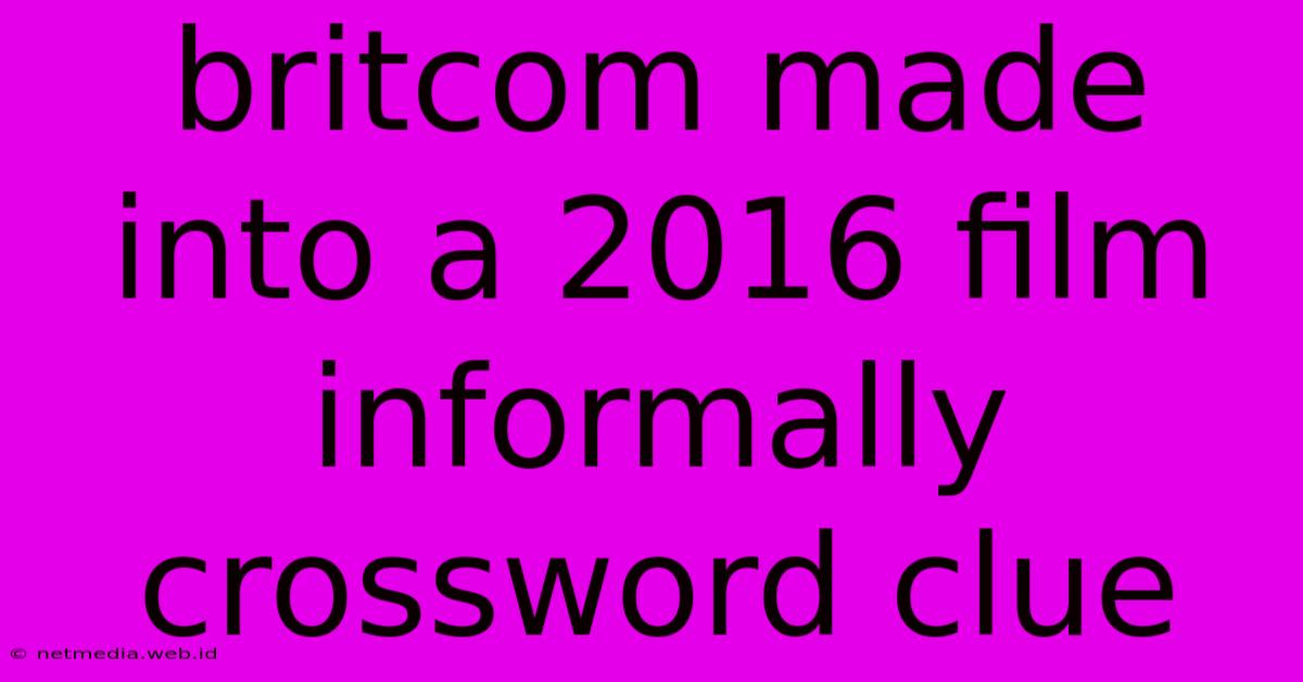 Britcom Made Into A 2016 Film Informally Crossword Clue