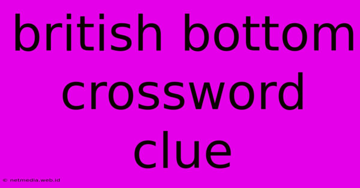 British Bottom Crossword Clue